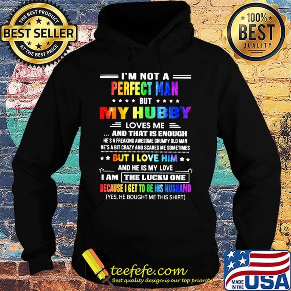 Lgbt i'm not a perfect man but my hubby loves me and that is enough but i love him and he is my love s Hoodie Lgbt i'm not a perfect man but my hubby loves me and that is enough but i love him and he is my love s Hoodie