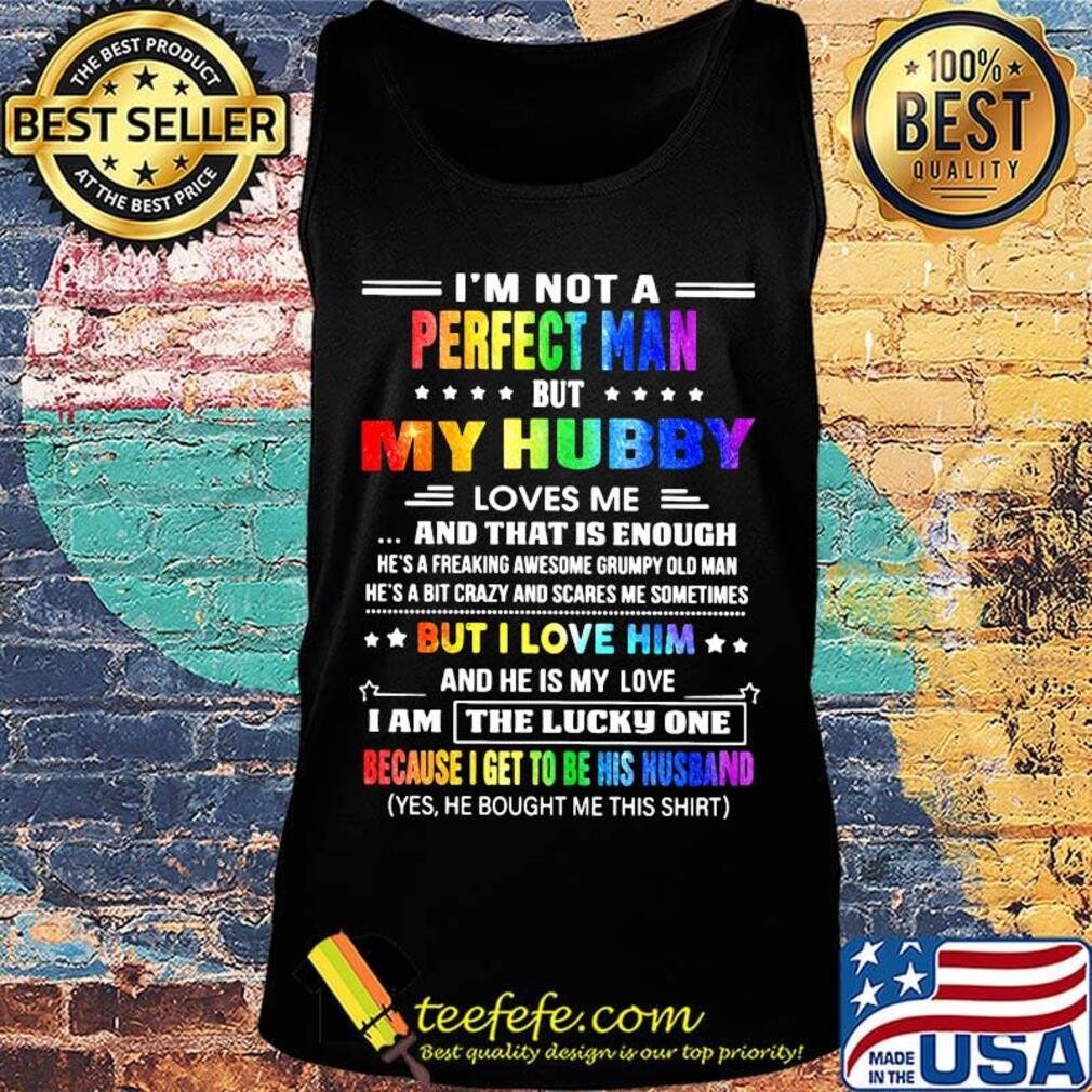 Lgbt i'm not a perfect man but my hubby loves me and that is enough but i love him and he is my love s Tank top Lgbt i'm not a perfect man but my hubby loves me and that is enough but i love him and he is my love s Tank top
