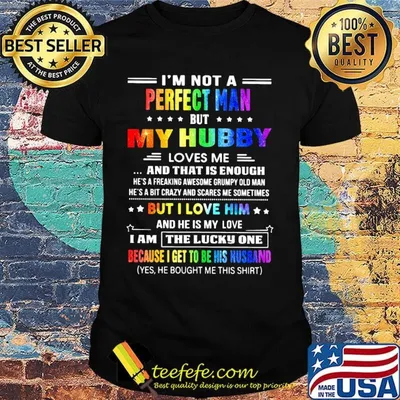 Lgbt i'm not a perfect man but my hubby loves me and that is enough but i love him and he is my love shirt