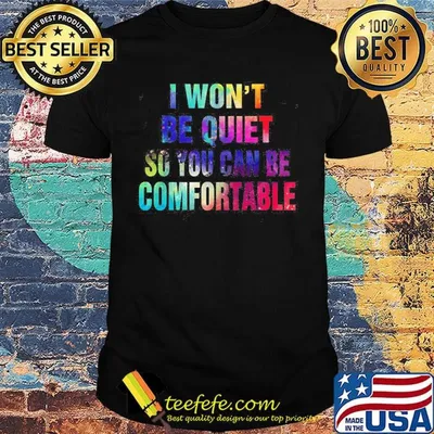 Lgbt i won't be quiet so you can be comfortable colors shirt