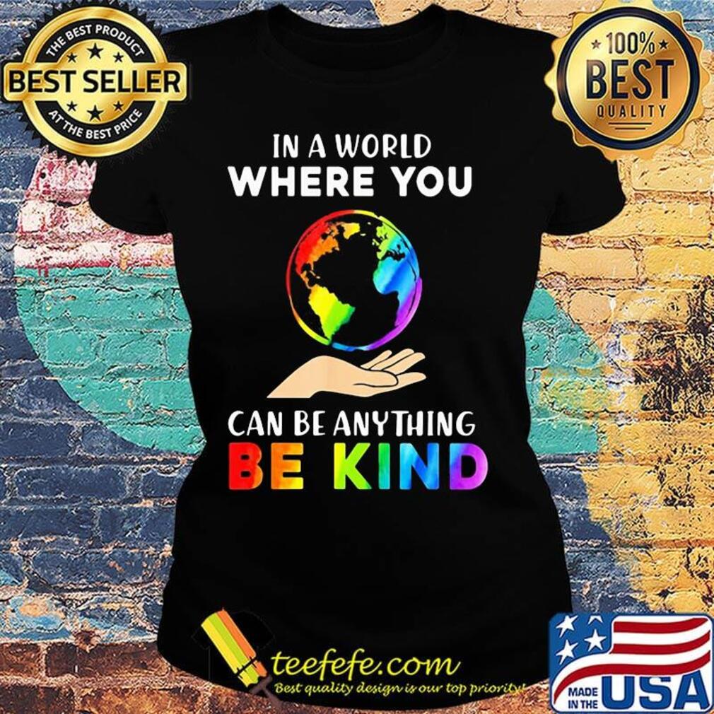 Lgbt in a world where you can be anything be kind earth s Ladies tee Lgbt in a world where you can be anything be kind earth s Ladies tee