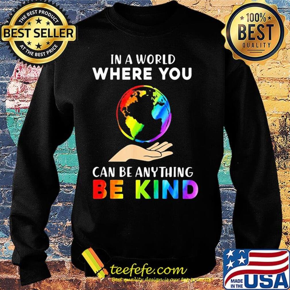 Lgbt in a world where you can be anything be kind earth s Sweater Lgbt in a world where you can be anything be kind earth s Sweater