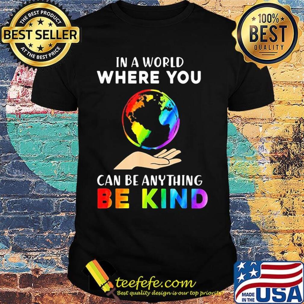 Lgbt in a world where you can be anything be kind earth shirt Lgbt in a world where you can be anything be kind earth shirt