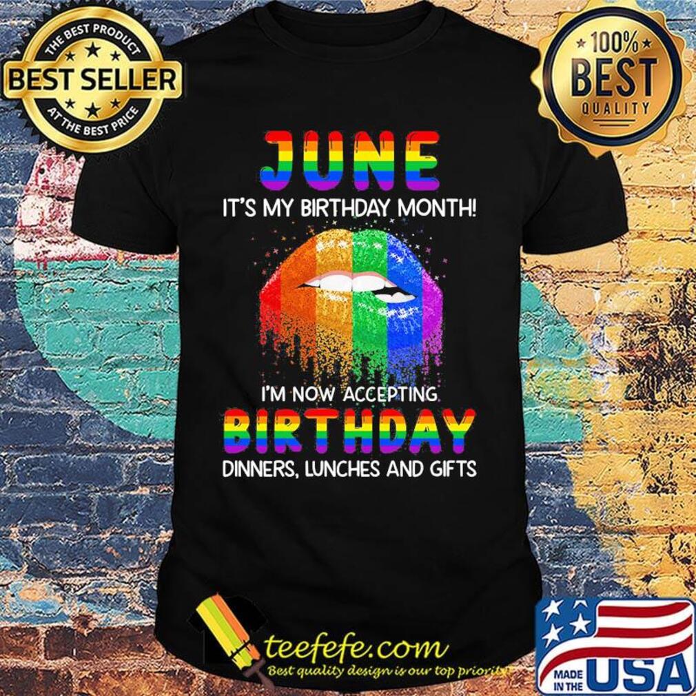 Lgbt lip june it's my birthday month i'm now accepting birthday dinners linches and gifts shirt