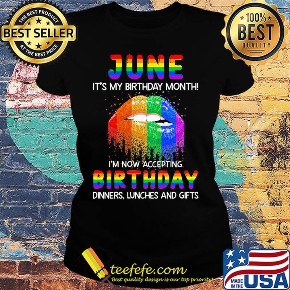 Lgbt lips june it's my birthday month i'm now accepting birthday dinners lunches and gifts s Ladies tee Lgbt lips june it's my birthday month i'm now accepting birthday dinners lunches and gifts s Ladies tee