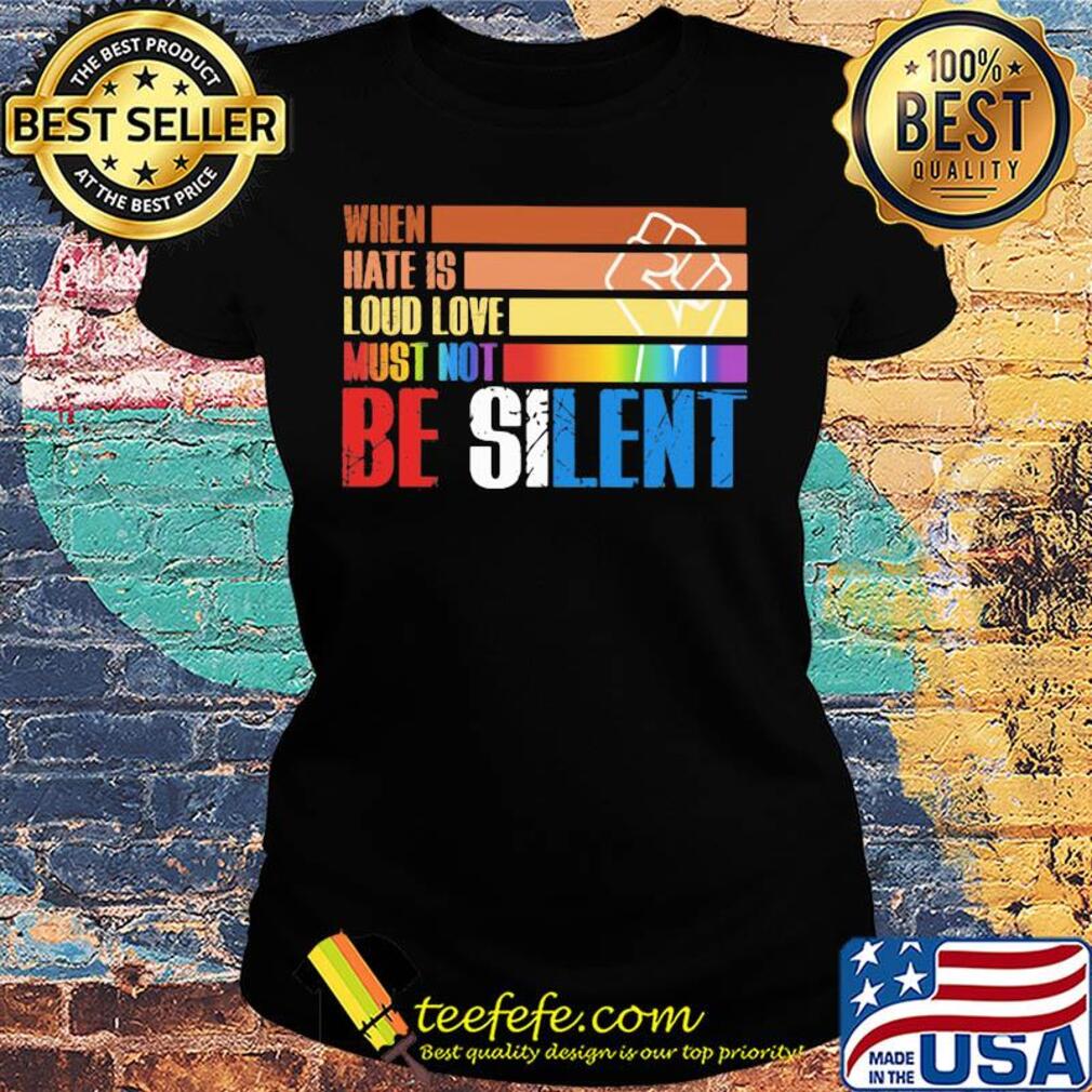 LGBT when hate is loud love must not be silent hand s Ladies tee LGBT when hate is loud love must not be silent hand s Ladies tee