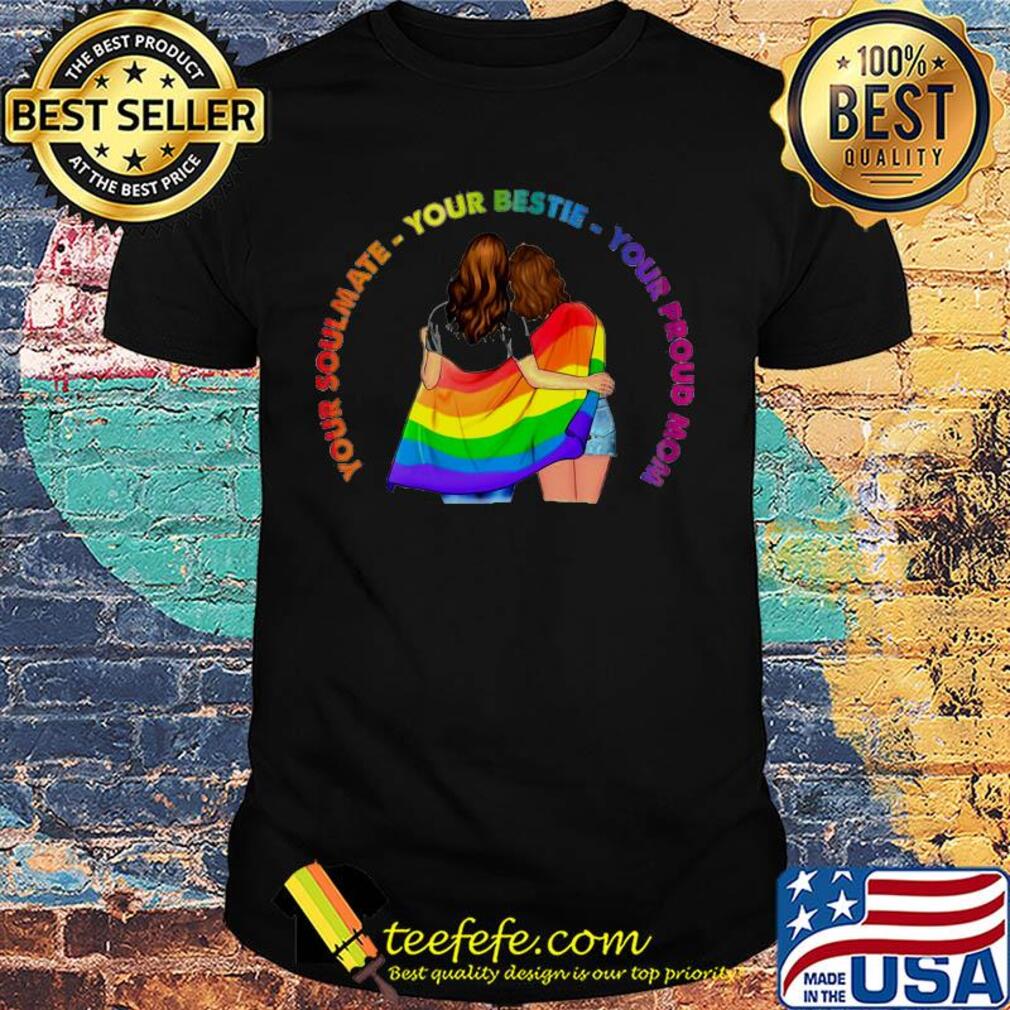Lgbt your soulmate your bestie your proud mom shirt Lgbt your soulmate your bestie your proud mom shirt