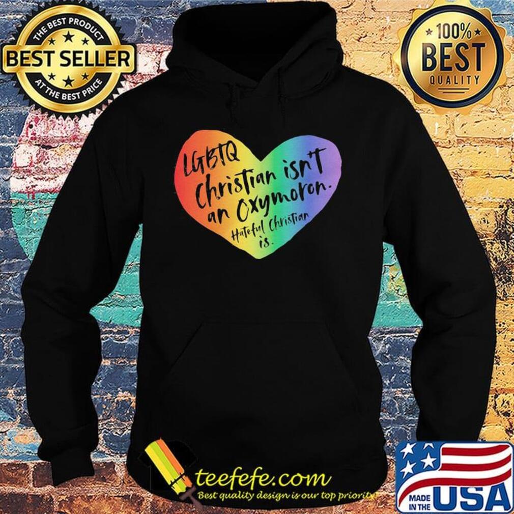 LGBTQ Christian Isn't An Oxymoron Hateful Christian Is Shirt Hoodie LGBTQ Christian Isn't An Oxymoron Hateful Christian Is Shirt Hoodie
