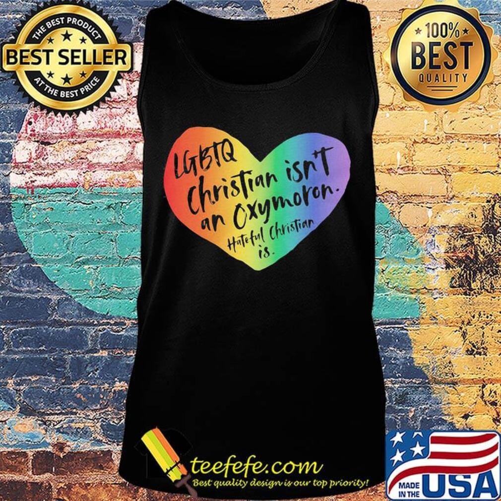 LGBTQ Christian Isn't An Oxymoron Hateful Christian Is Shirt Tank top LGBTQ Christian Isn't An Oxymoron Hateful Christian Is Shirt Tank top