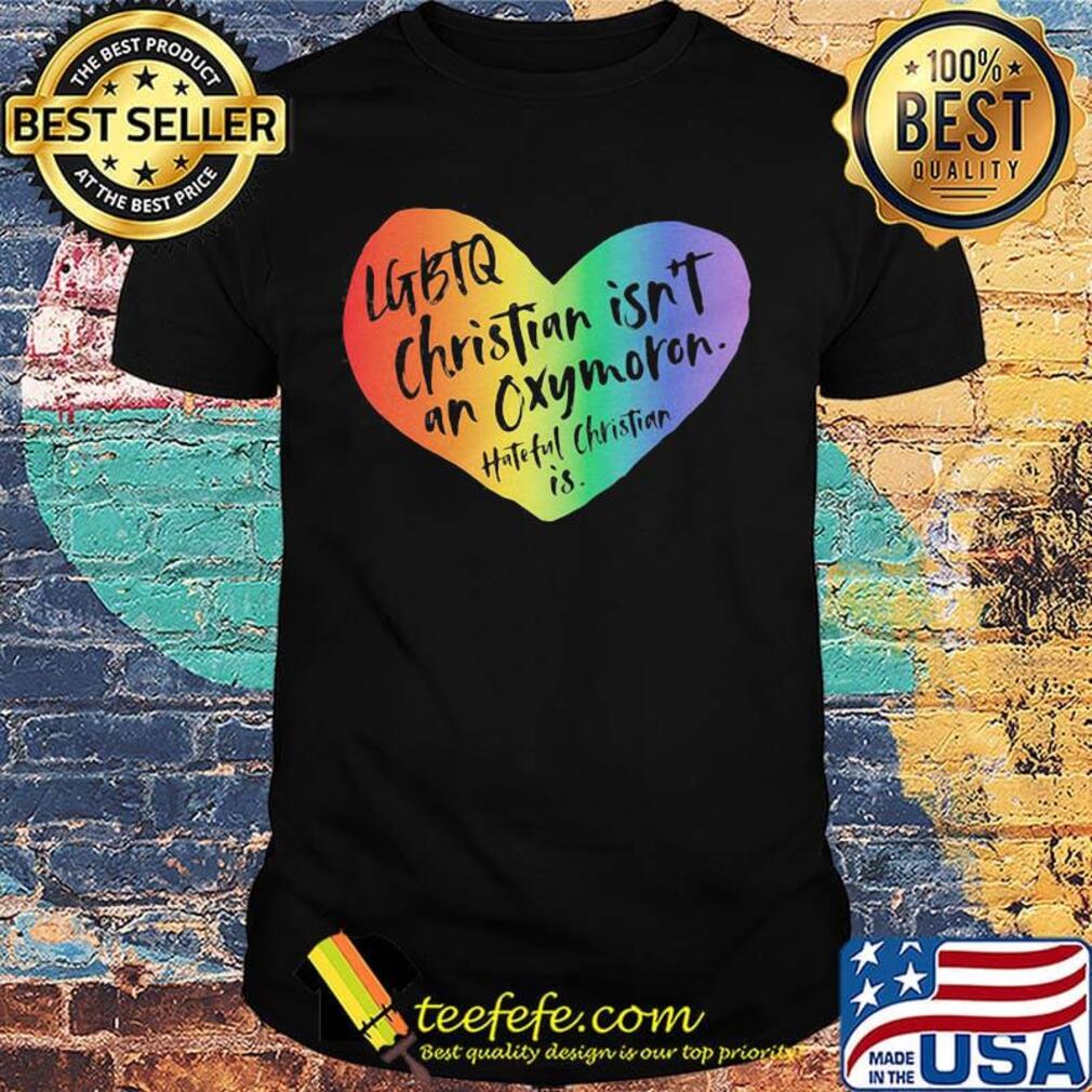 LGBTQ Christian Isn't An Oxymoron Hateful Christian Is Shirt LGBTQ Christian Isn't An Oxymoron Hateful Christian Is Shirt