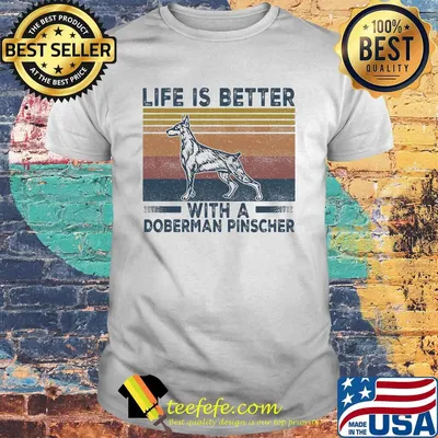 Life is better with a doberman pinscher vintage retro shirt