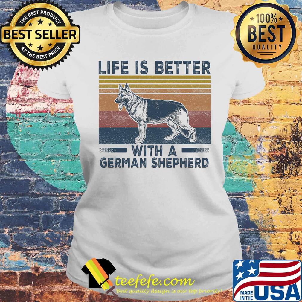 Life Is Better With A German Shepherd Dog Vintage Retro Shirt Laides tee Life Is Better With A German Shepherd Dog Vintage Retro Shirt Laides tee