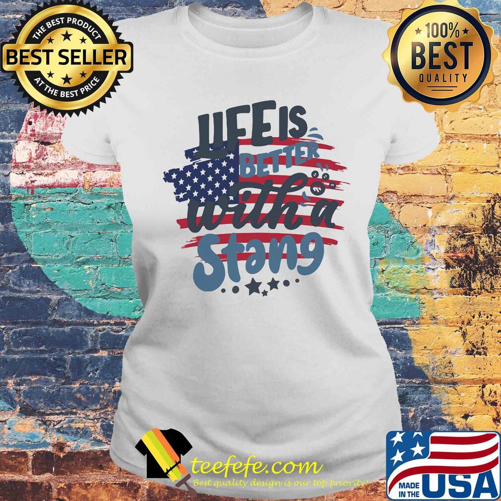 Life is better with a stang American flag veteran Independence Day s Laides tee Life is better with a stang American flag veteran Independence Day s Laides tee