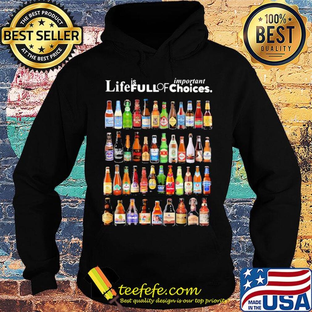 Life is full of important choices beers s Hoodie Life is full of important choices beers s Hoodie