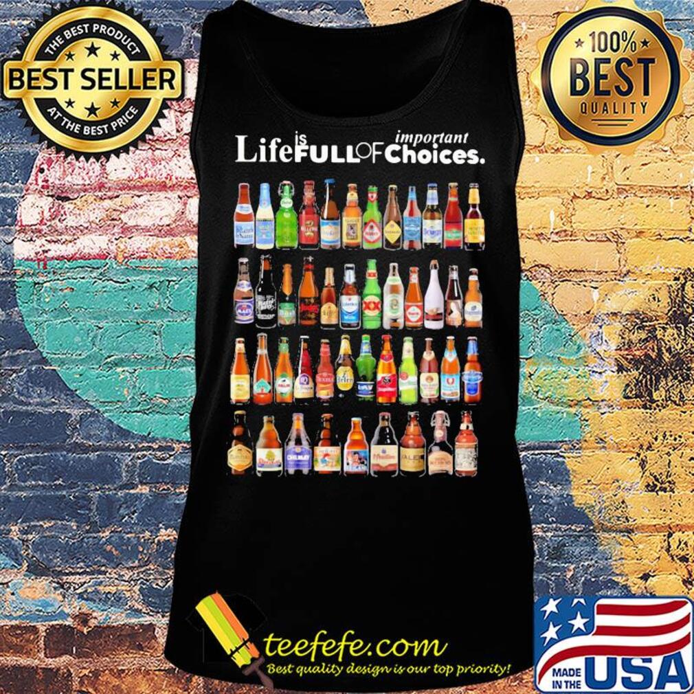 Life is full of important choices beers s Tank top Life is full of important choices beers s Tank top