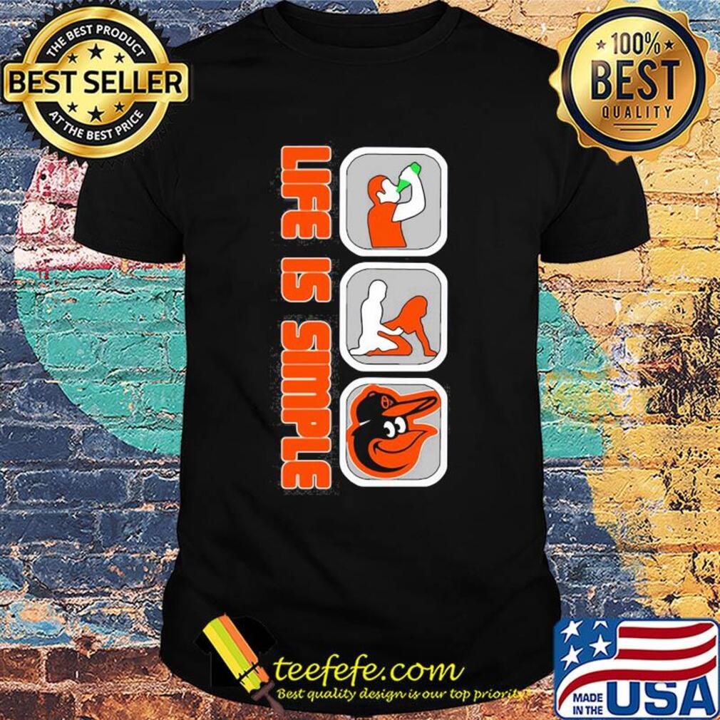 Life is simple like drink fuck baltimore orioles shirt