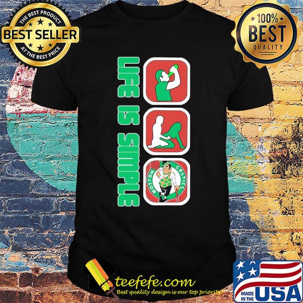 Life is simple like drink fuck boston celtics basketball shirt