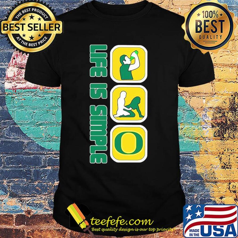 Life is simple like drink fuck oregon ducks shirt