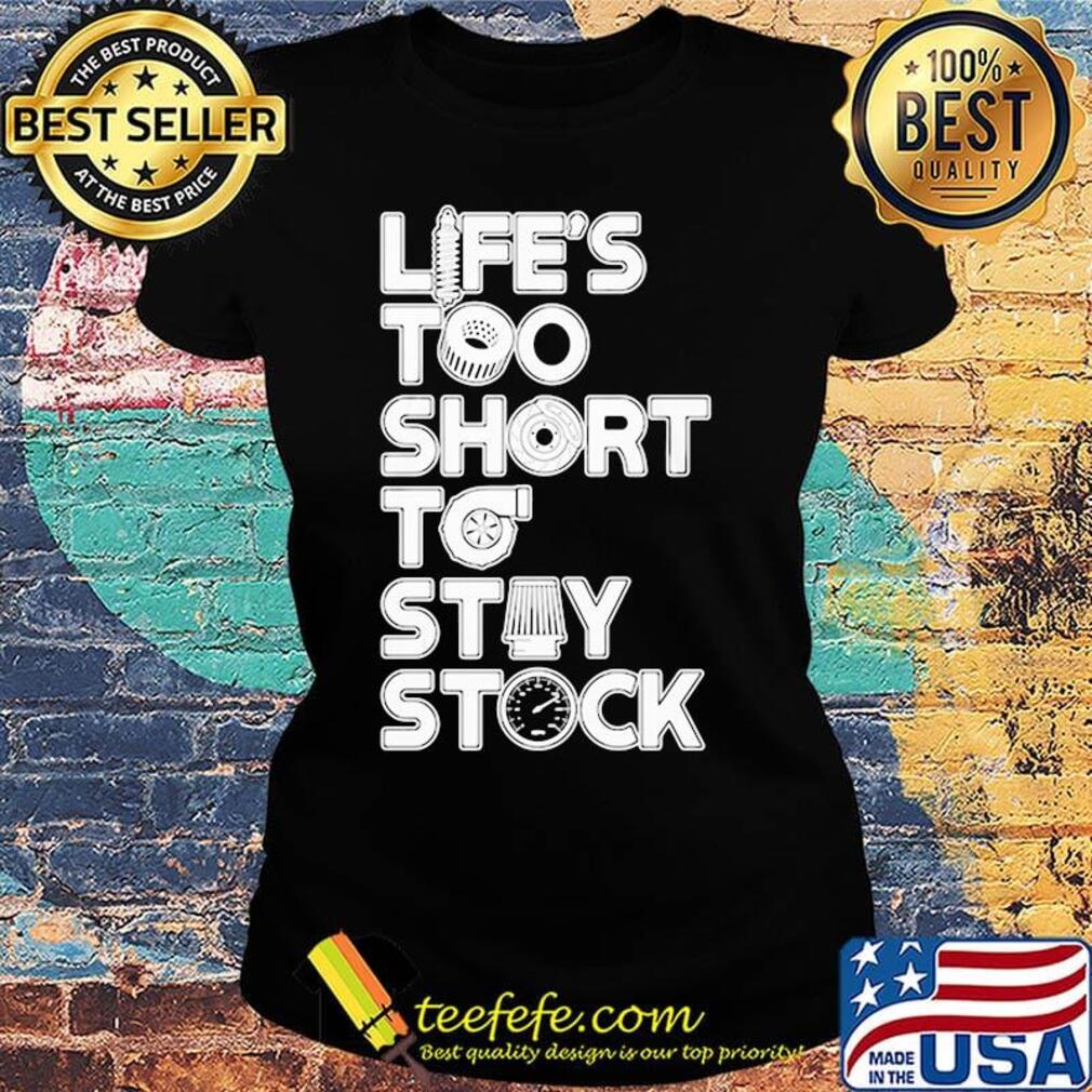 Life too short to stay stock s Ladies tee Life too short to stay stock s Ladies tee