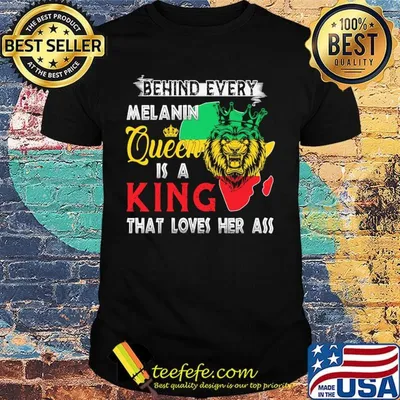 Lion behind every melanin queen is a king that loves her ass shirt