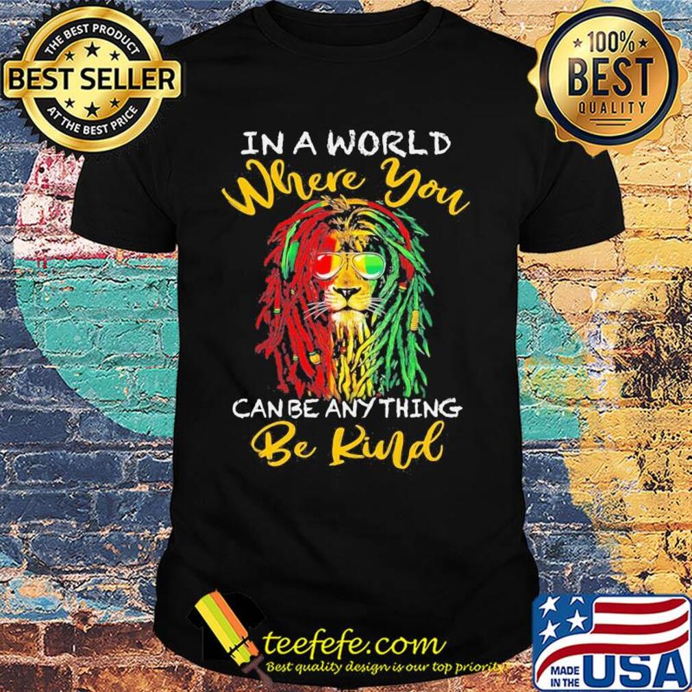 Lion glasses in a world where you canbe anything be kind shirt