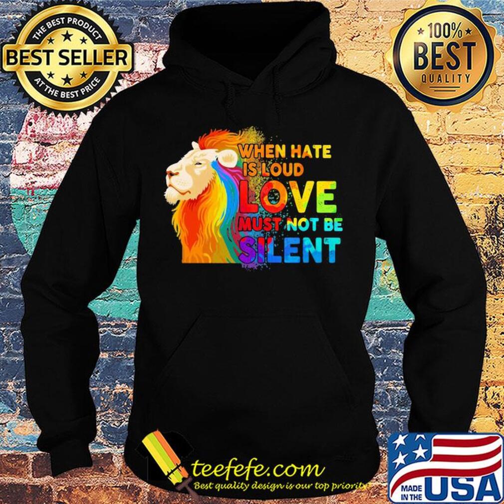 Lion when hate is loud love must not be silent s Hoodie Lion when hate is loud love must not be silent s Hoodie