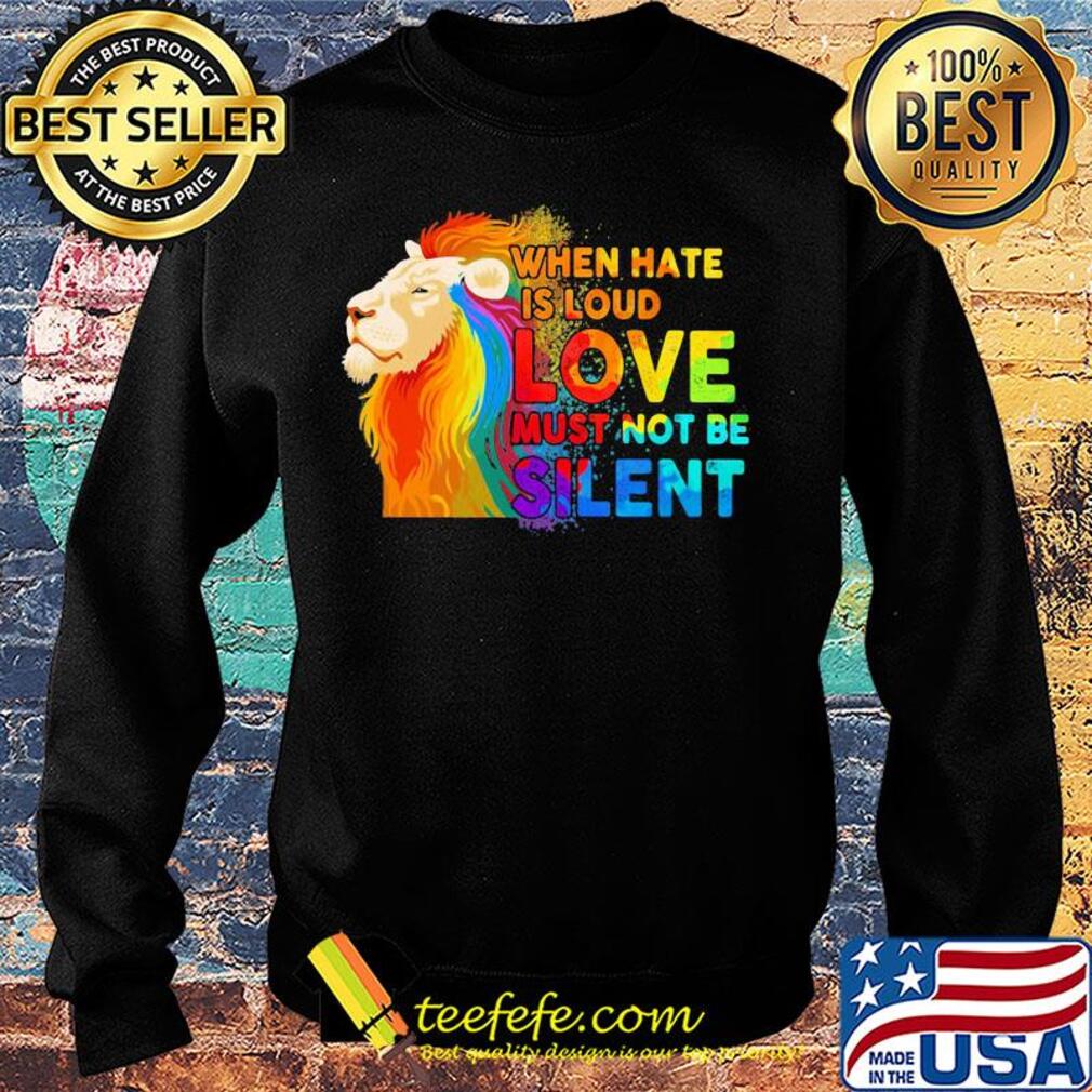 Lion when hate is loud love must not be silent s Sweater Lion when hate is loud love must not be silent s Sweater