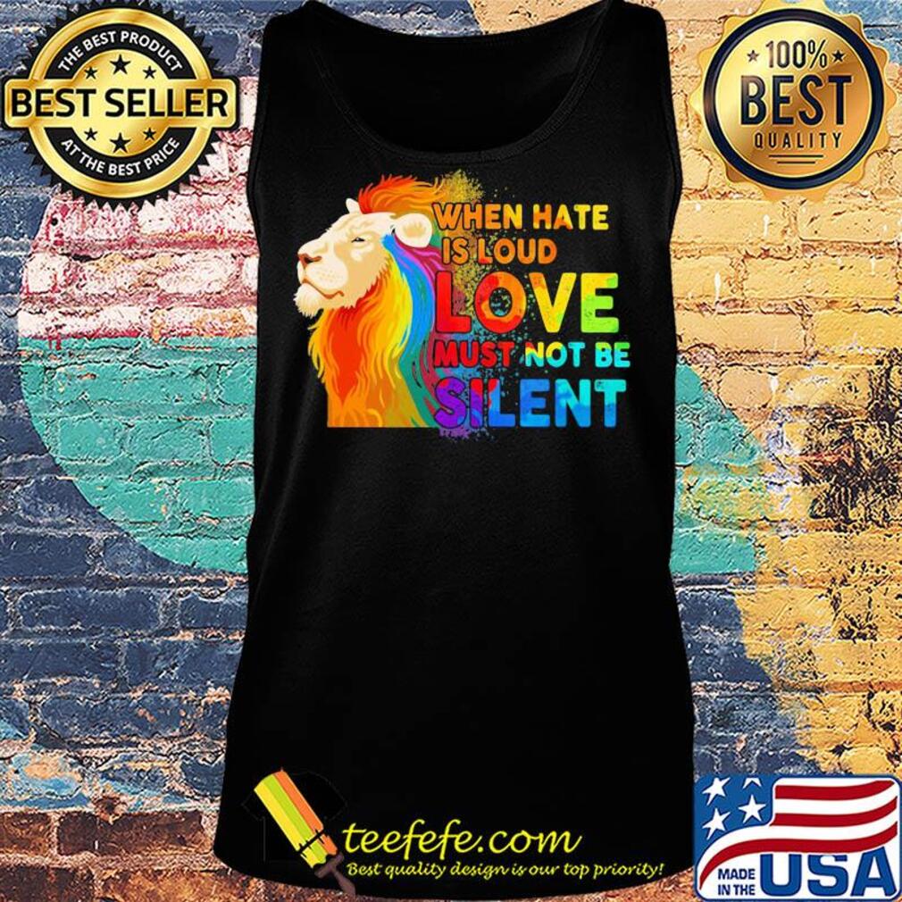 Lion when hate is loud love must not be silent s Tank top Lion when hate is loud love must not be silent s Tank top