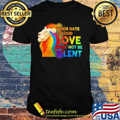 Lion when hate is loud love must not be silent shirt