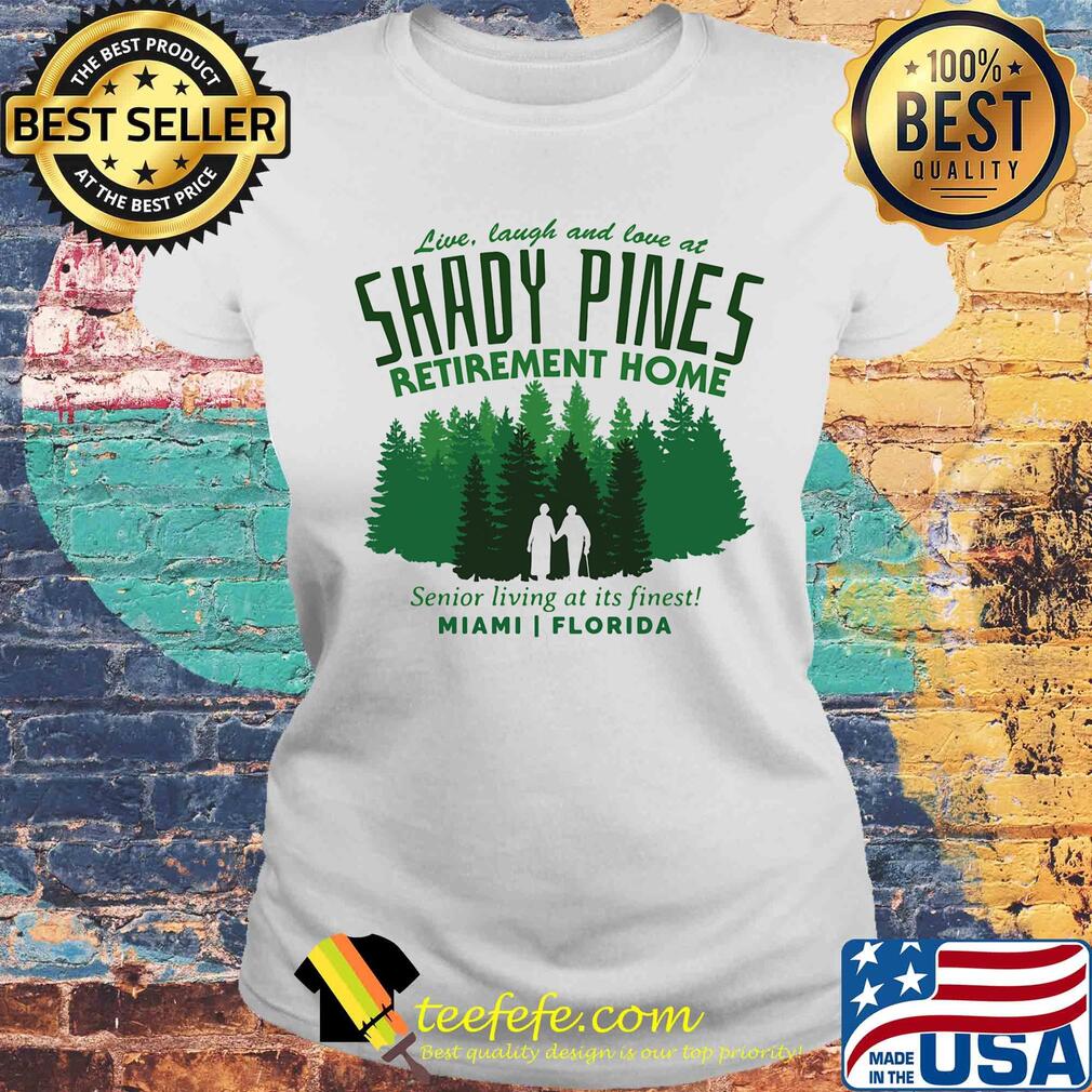 Live laugh and love at shady pines retirement home senior living at its finest miami florida s Laides tee Live laugh and love at shady pines retirement home senior living at its finest miami florida s Laides tee