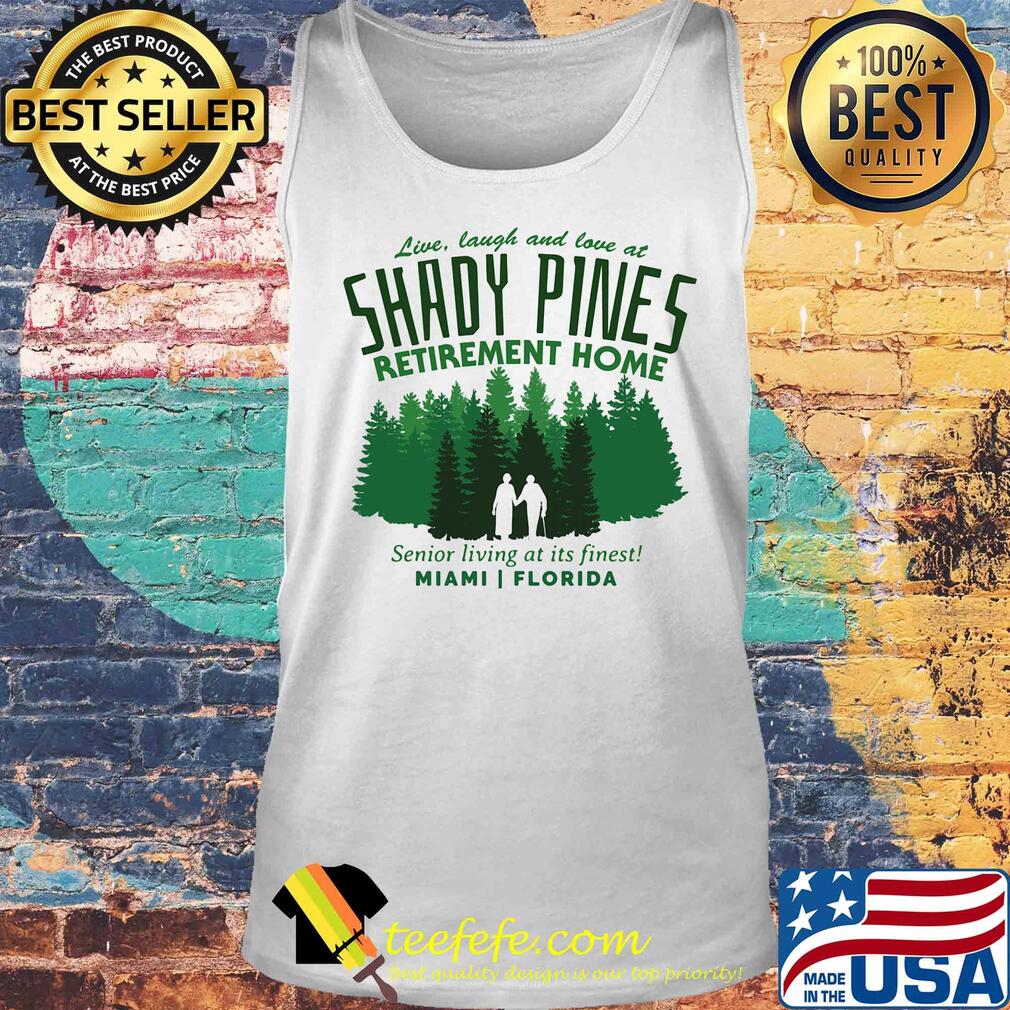 Live laugh and love at shady pines retirement home senior living at its finest miami florida s Tank top Live laugh and love at shady pines retirement home senior living at its finest miami florida s Tank top
