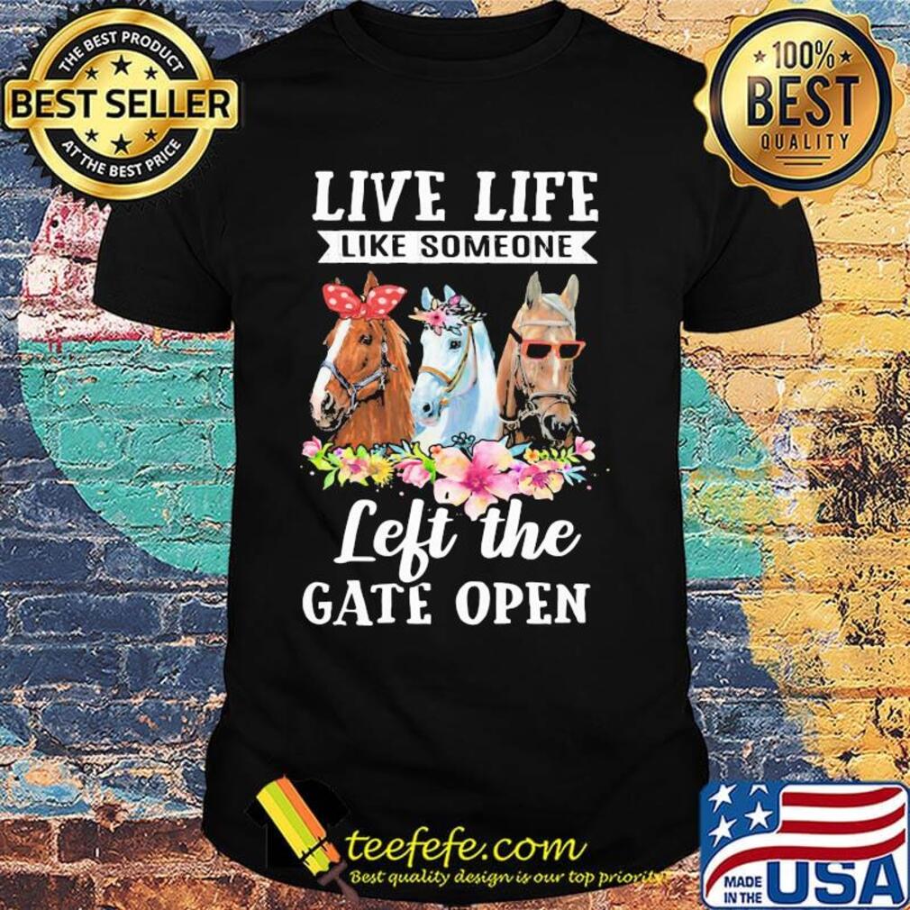 Live Life Like Someone Left The Gate Open Horse Flower Shirt