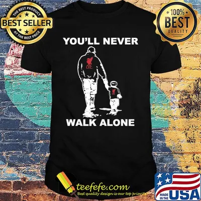 Liverpool fc you'll never walk alone happy father's day shirt