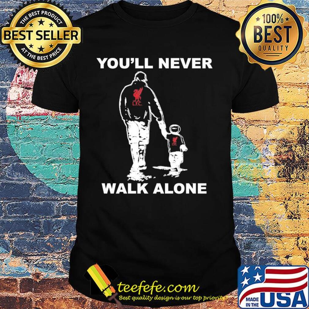 Liverpool fc you'll never walk alone happy father's day shirt Liverpool fc you'll never walk alone happy father's day shirt