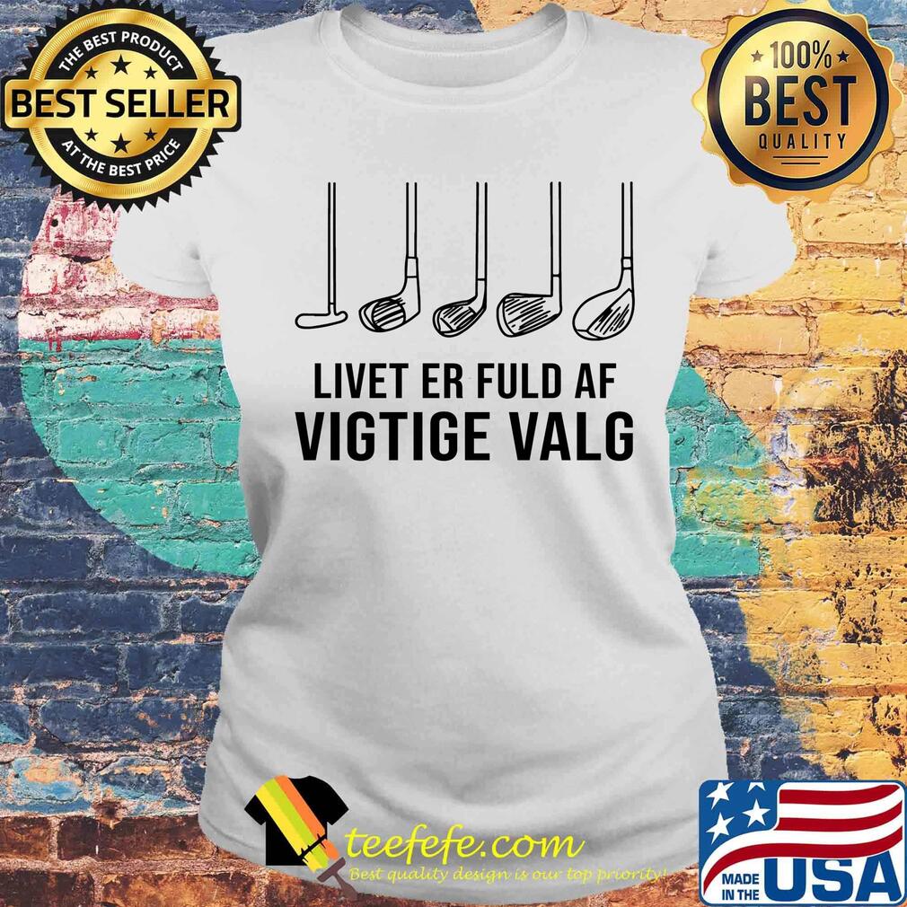 Livet Er Fuld Af Vigtige Valg Shirt Laides tee Livet Er Fuld Af Vigtige Valg Shirt Laides tee