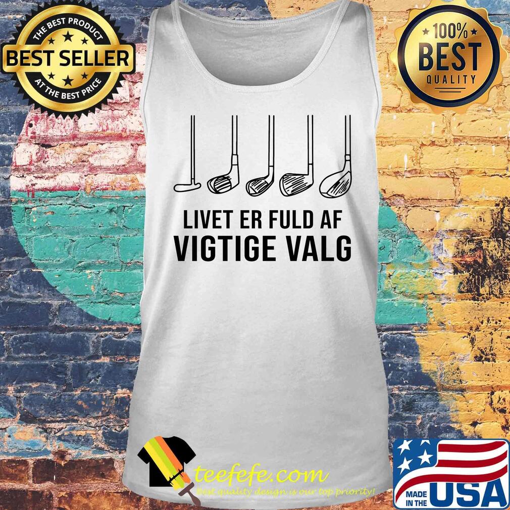 Livet Er Fuld Af Vigtige Valg Shirt Tank top Livet Er Fuld Af Vigtige Valg Shirt Tank top