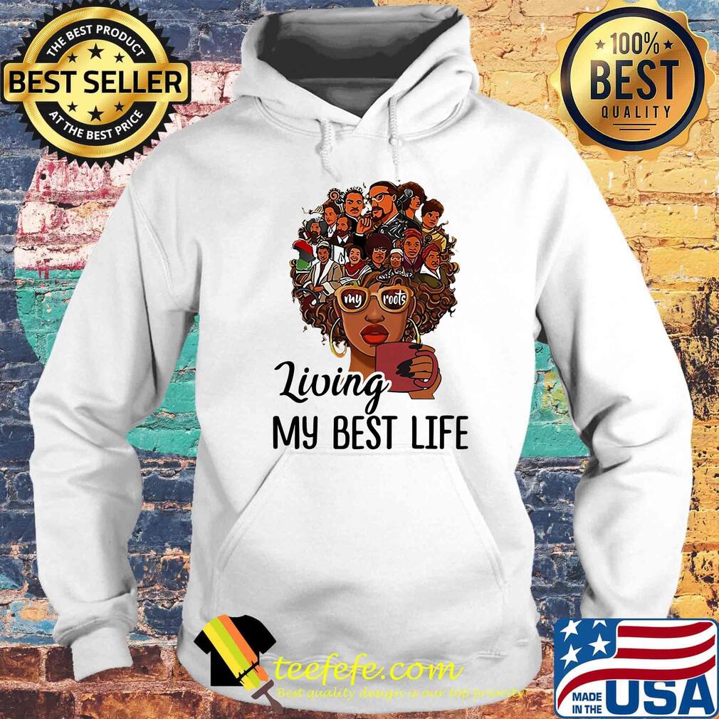 Living My Best Life My Roots Afro Girl Heat Transfer Shirt Hoodie Living My Best Life My Roots Afro Girl Heat Transfer Shirt Hoodie