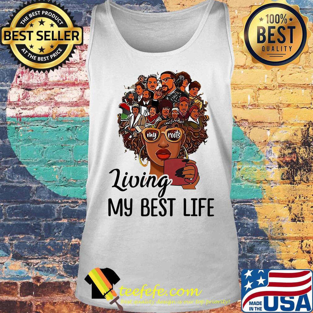 Living My Best Life My Roots Afro Girl Heat Transfer Shirt Tank top Living My Best Life My Roots Afro Girl Heat Transfer Shirt Tank top