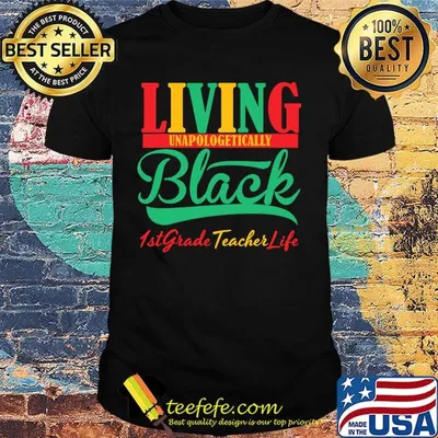 Living unapologetically black 1st grade teacher life shirt