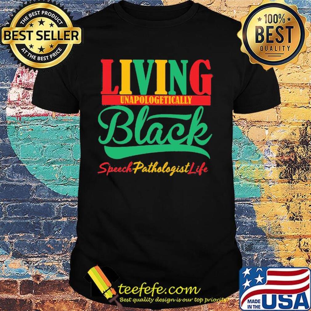 Living unapologetically black speech pathologist life shirt