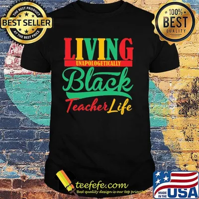 Living unapologetically black teacher life shirt