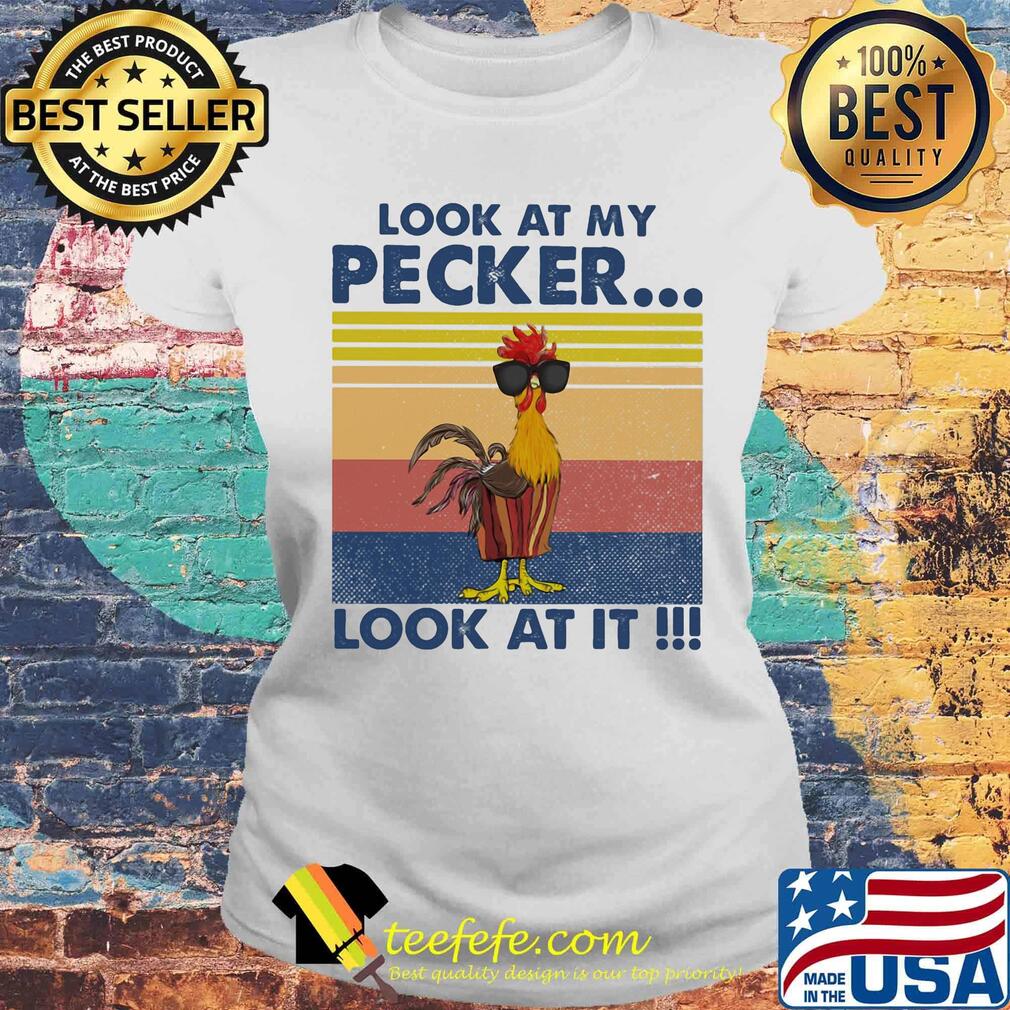 Look At My Pecker Look At It Rooster Vintage Retro Shirt Laides tee Look At My Pecker Look At It Rooster Vintage Retro Shirt Laides tee