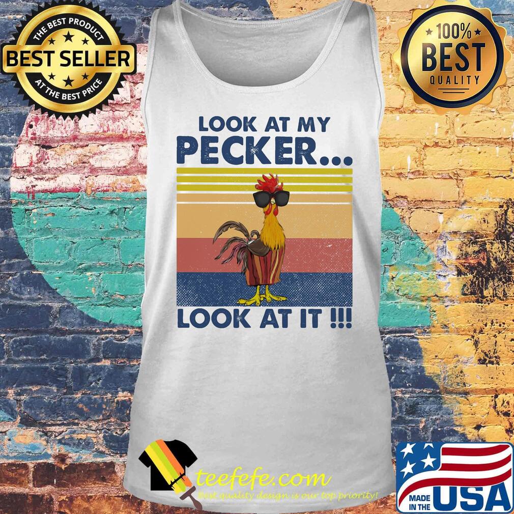 Look At My Pecker Look At It Rooster Vintage Retro Shirt Tank top Look At My Pecker Look At It Rooster Vintage Retro Shirt Tank top