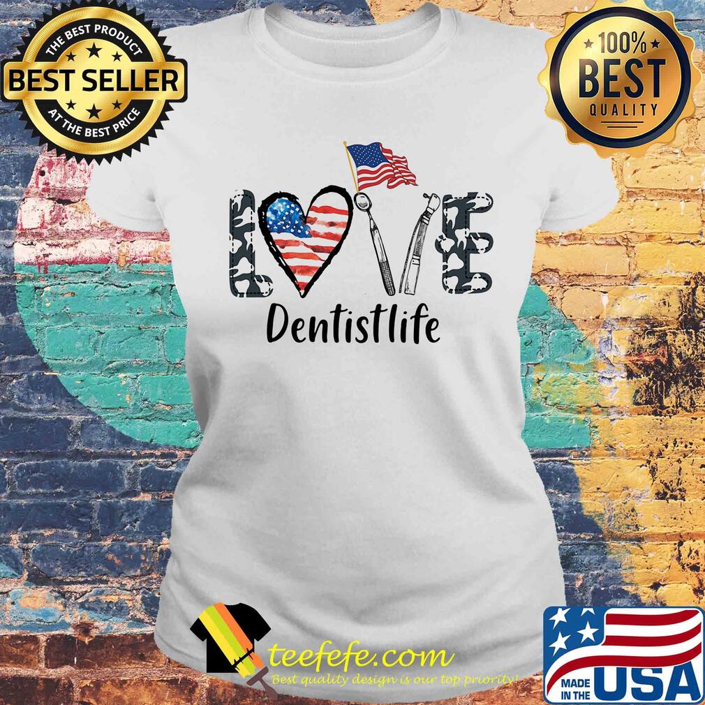Love dentist life american flag independence day s Laides tee Love dentist life american flag independence day s Laides tee