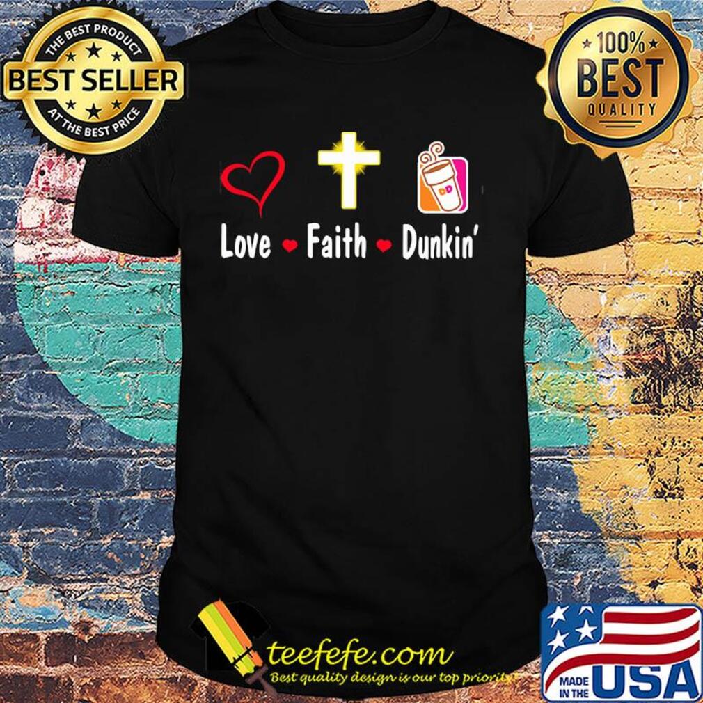 Love faith dunkin donuts shirt