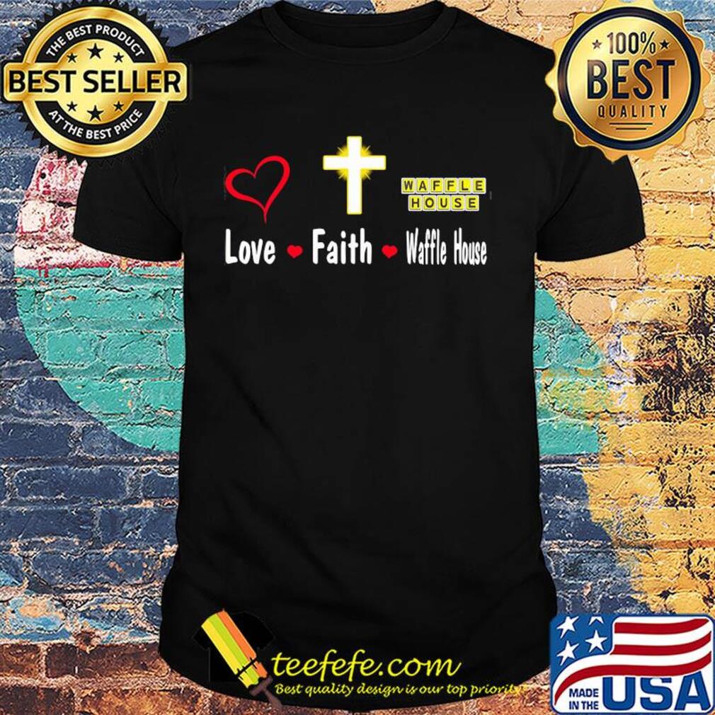 Love faith Waffle house logo shirt