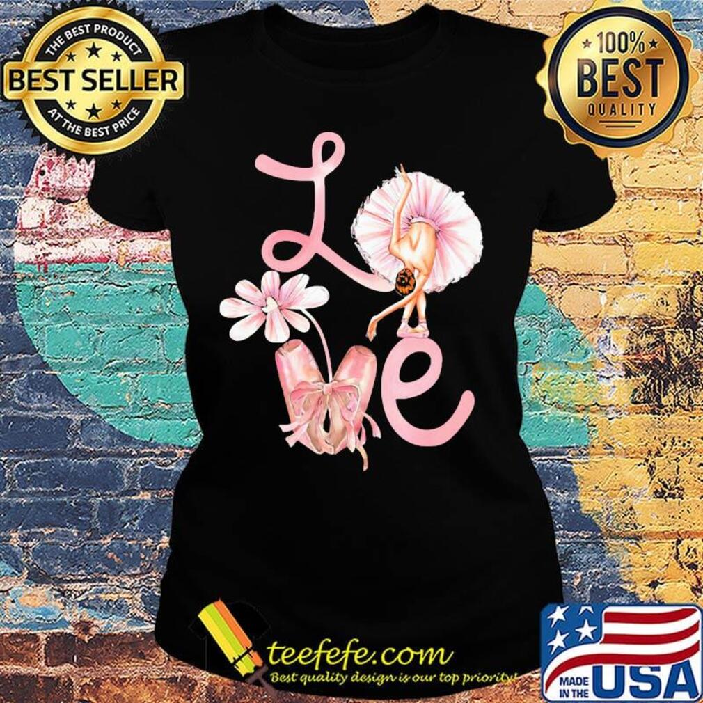 Love Flower Ballet Pink Shirt Ladies tee Love Flower Ballet Pink Shirt Ladies tee
