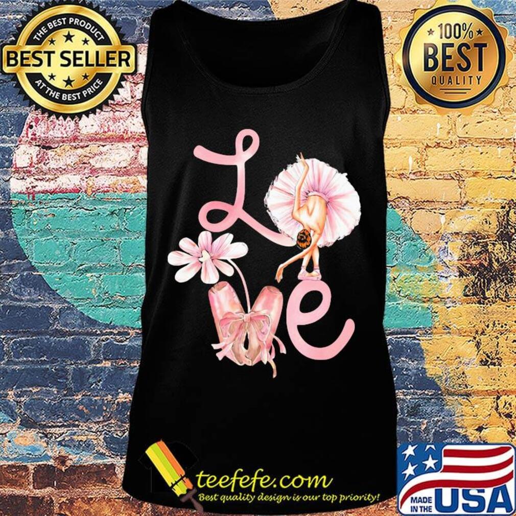 Love Flower Ballet Pink Shirt Tank top Love Flower Ballet Pink Shirt Tank top