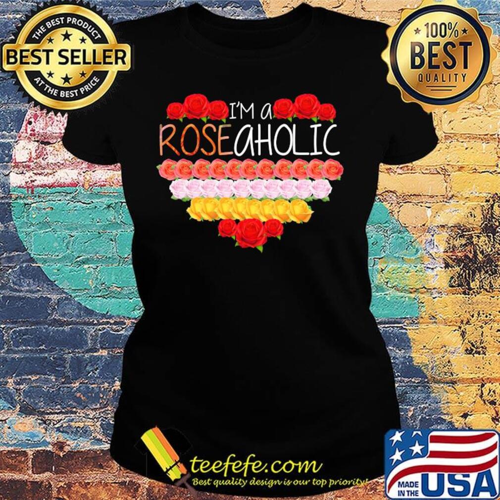 Love i'm a rose aholic heart s Ladies tee Love i'm a rose aholic heart s Ladies tee
