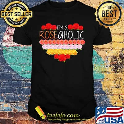 Love i'm a rose aholic heart shirt